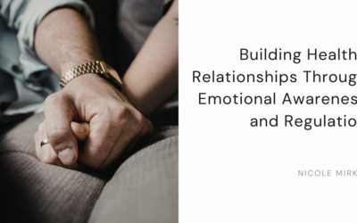 Building Healthy Relationships Through Emotional Awareness and Regulation